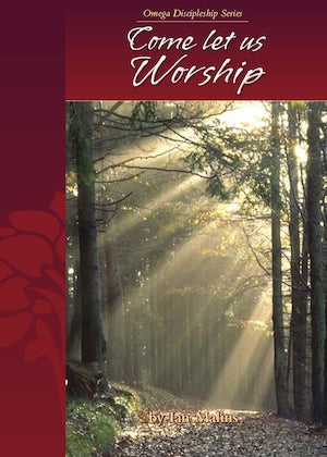 Discipleship Series - Book 5.0 - Come Let Us Worship - Omega Discipleship Ministries